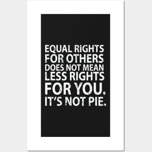 Equal rights for others does not mean less rights for you. It's not Pie Posters and Art